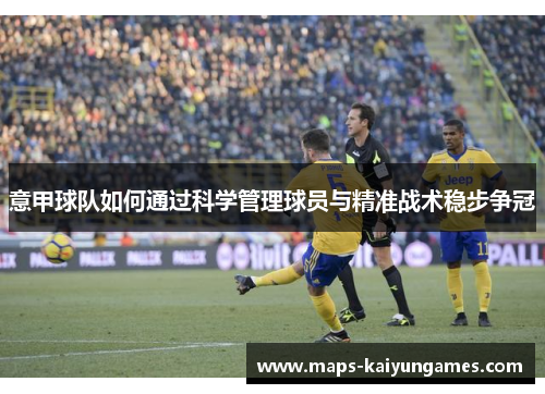 意甲球队如何通过科学管理球员与精准战术稳步争冠