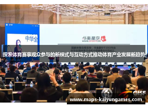 探索体育赛事观众参与的新模式与互动方式推动体育产业发展新趋势
