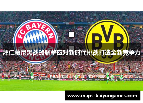 拜仁慕尼黑战略调整应对新时代挑战打造全新竞争力