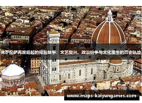 佛罗伦萨再度崛起的背后故事：文艺复兴、政治纷争与文化重生的历史轨迹