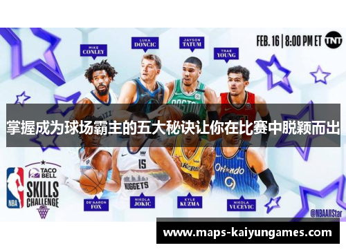 掌握成为球场霸主的五大秘诀让你在比赛中脱颖而出