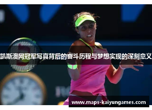 凯斯澳网冠军写真背后的奋斗历程与梦想实现的深刻意义
