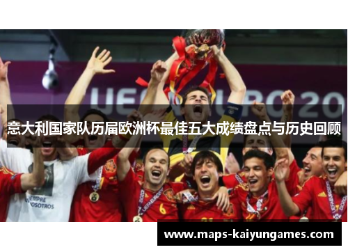 意大利国家队历届欧洲杯最佳五大成绩盘点与历史回顾