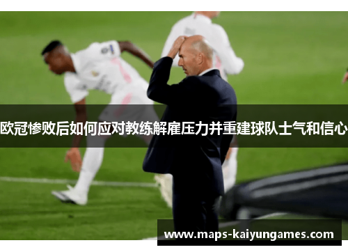 欧冠惨败后如何应对教练解雇压力并重建球队士气和信心