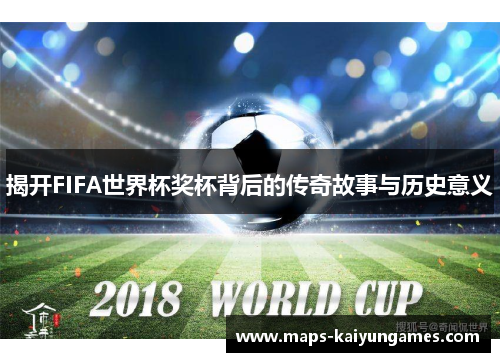 揭开FIFA世界杯奖杯背后的传奇故事与历史意义