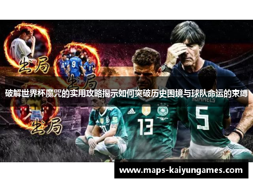 破解世界杯魔咒的实用攻略揭示如何突破历史困境与球队命运的束缚