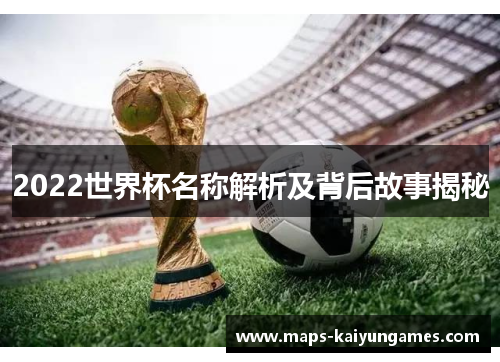 2022世界杯名称解析及背后故事揭秘