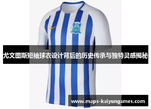 尤文图斯短袖球衣设计背后的历史传承与独特灵感揭秘