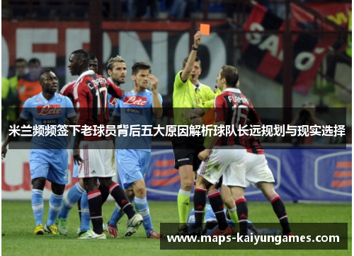 米兰频频签下老球员背后五大原因解析球队长远规划与现实选择