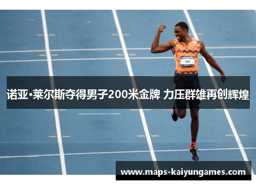 诺亚·莱尔斯夺得男子200米金牌 力压群雄再创辉煌