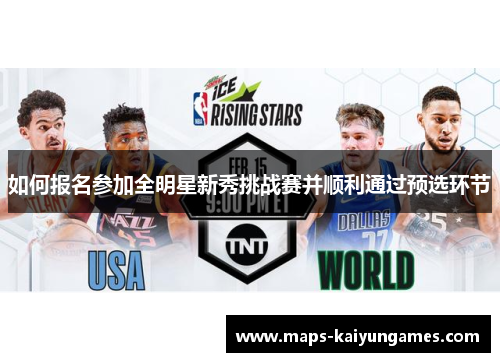 如何报名参加全明星新秀挑战赛并顺利通过预选环节